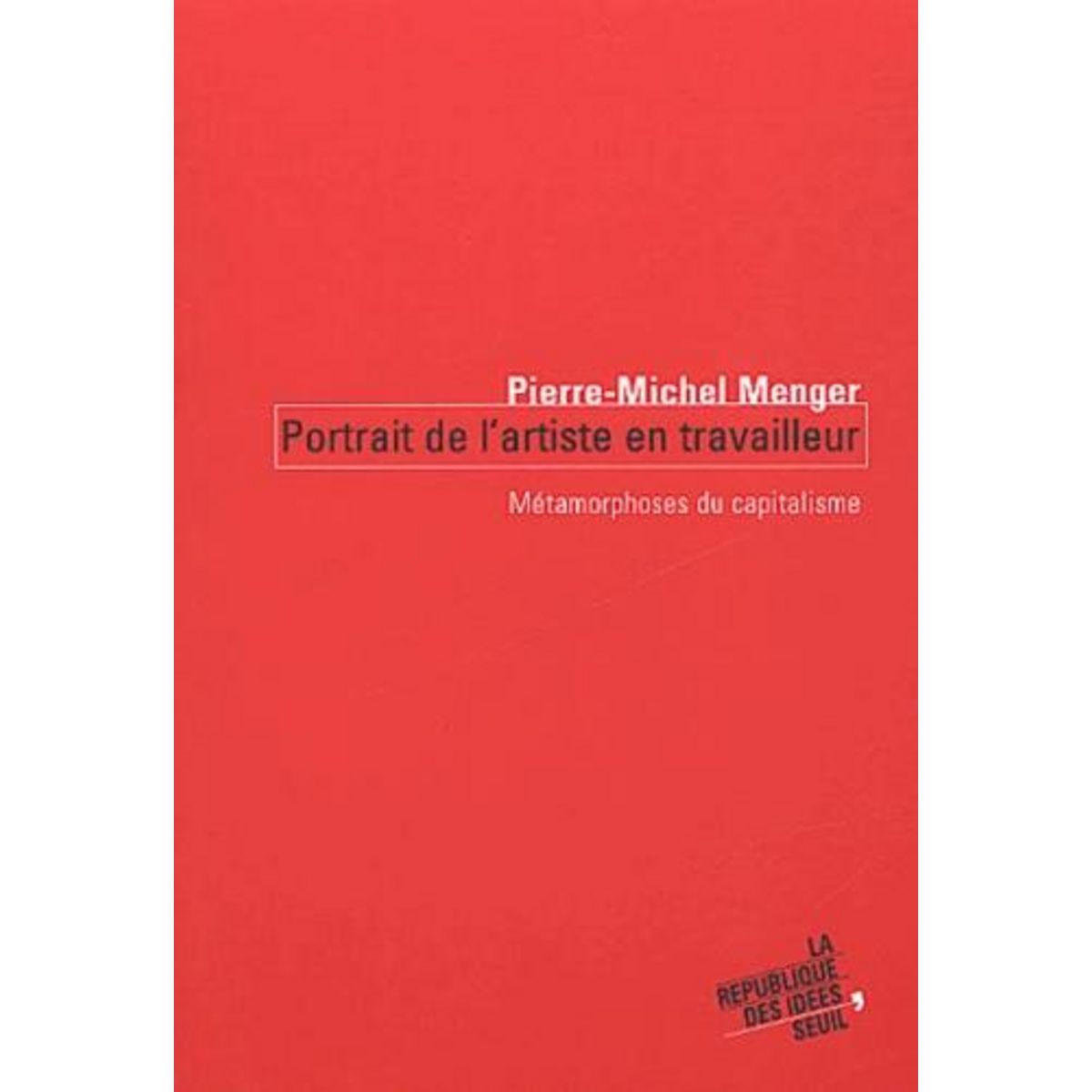 PORTRAIT DE L'ARTISTE EN TRAVAILLEUR. METAMORPHOSES DU CAPITALISME, Menger Pierre-Michel