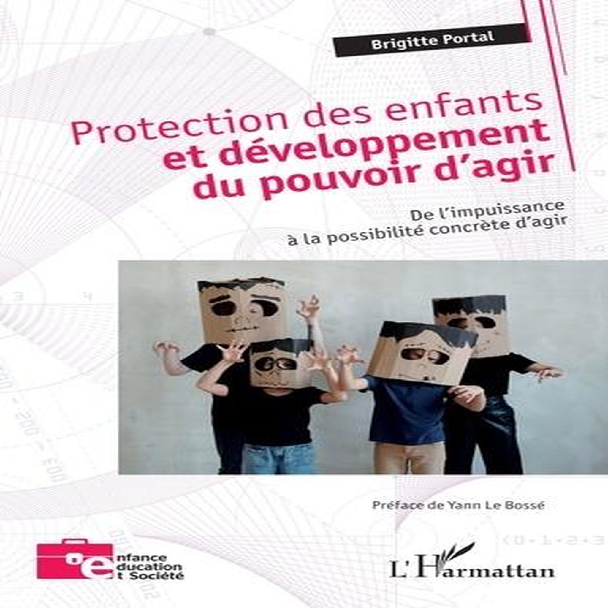 PROTECTION DES ENFANTS ET DEVELOPPEMENT DU POUVOIR D'AGIR. DE L'IMPUISSANCE A LA POSSIBILITE CONCRETE D'AGIR, Portal Brigitte