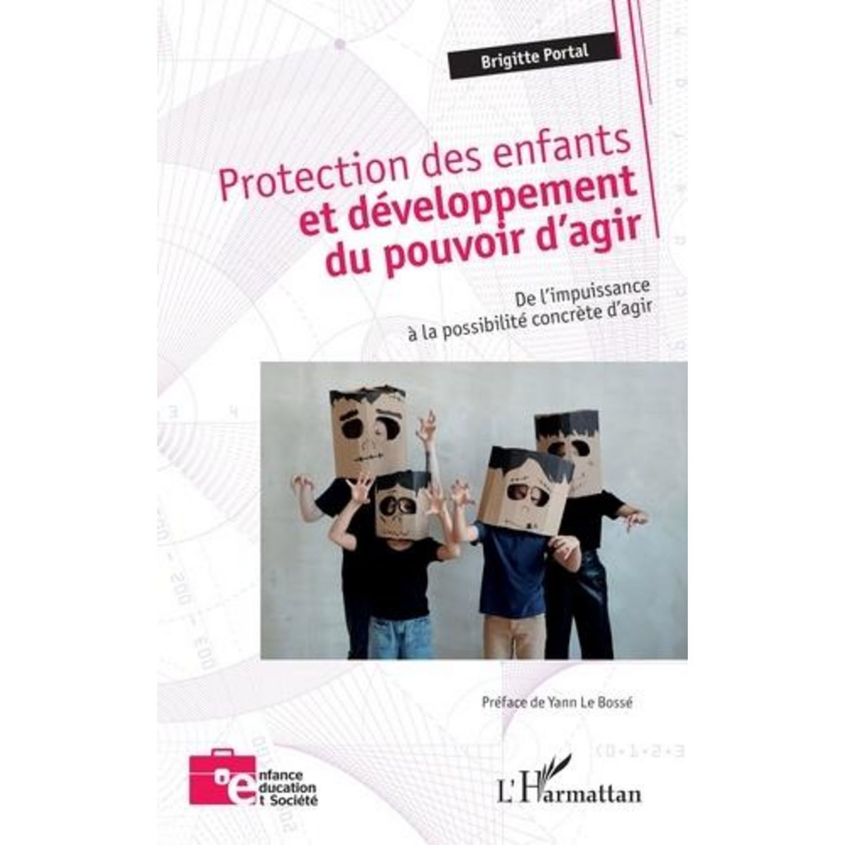 PROTECTION DES ENFANTS ET DEVELOPPEMENT DU POUVOIR D'AGIR. DE L'IMPUISSANCE A LA POSSIBILITE CONCRETE D'AGIR, Portal Brigitte