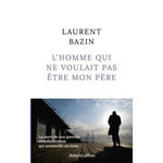 L'HOMME QUI NE VOULAIT PAS ETRE MON PERE, Bazin Laurent
