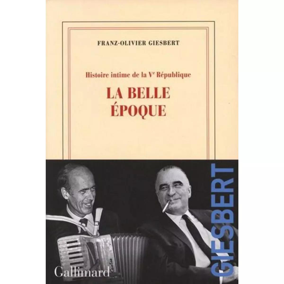  HISTOIRE INTIME DE LA VE REPUBLIQUE TOME 2 : LA BELLE EPOQUE, Giesbert Franz-Olivier