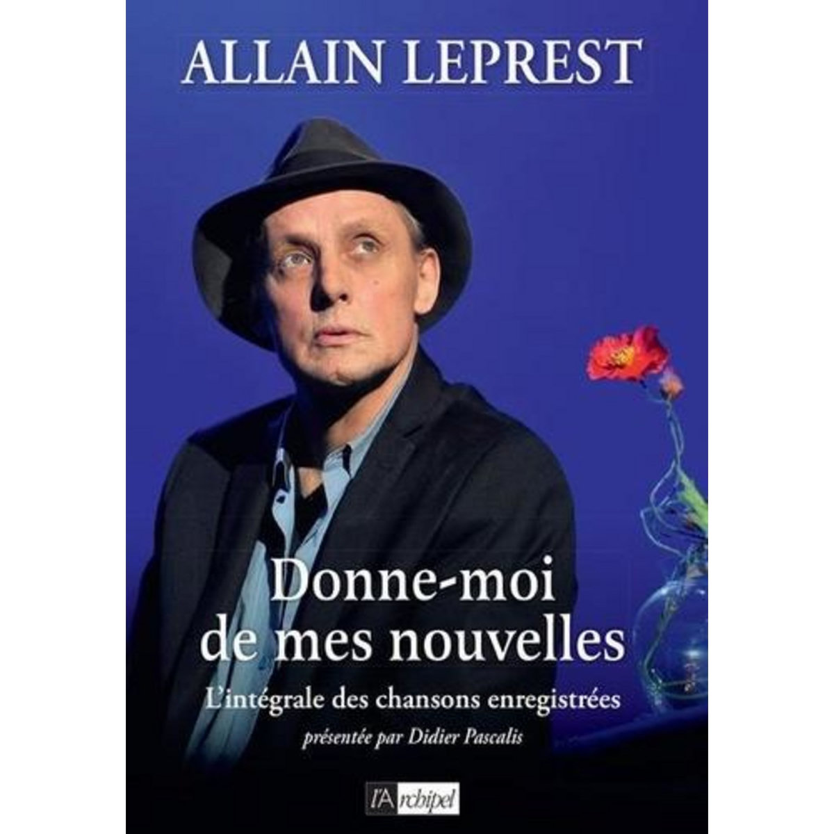 DONNE-MOI DE MES NOUVELLES. L'INTEGRALE DES CHANSONS ENREGISTREES, Leprest Allain
