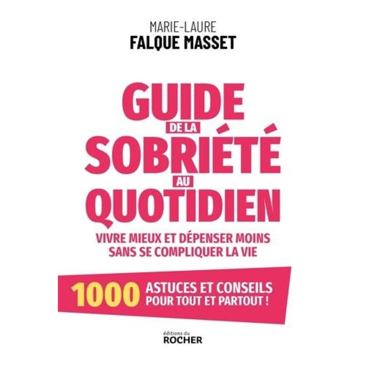 GUIDE DE LA SOBRIETE AU QUOTIDIEN. VIVRE MIEUX ET DEPENSER MOINS SANS SE COMPLIQUER LA VIE, Falque Masset Marie-Laure