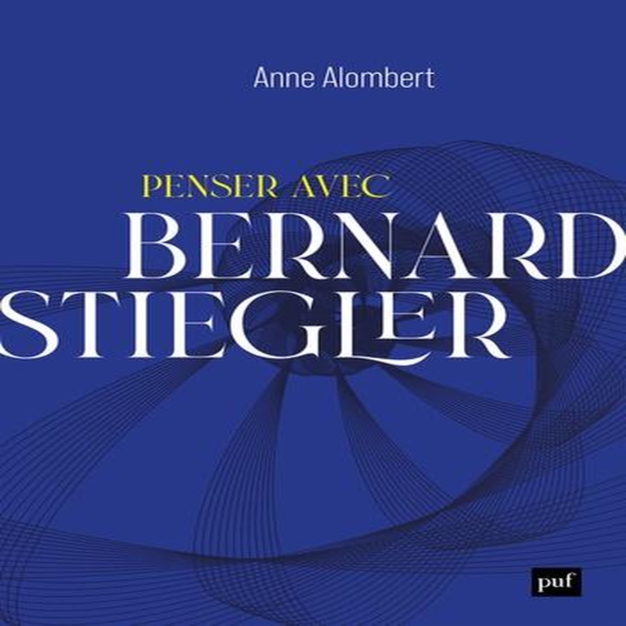 PENSER AVEC BERNARD STIEGLER. DE LA PHILOSOPHIE DES TECHNIQUES A L'ECOLOGIE POLITIQUE, Alombert Anne