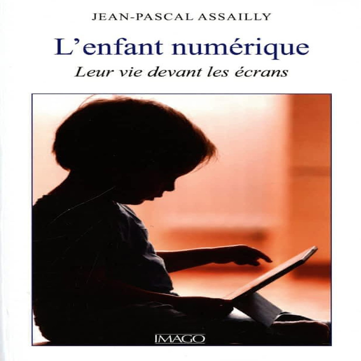 L'ENFANT NUMERIQUE. LEUR VIE DEVANT LES ECRANS, Assailly Jean-Pascal