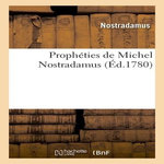 PROPHÉTIES DE MICHEL NOSTRADAMUS, DONT IL Y EN A TROIS CENS QUI N'ONT JAMAIS ÉTÉ IMPRIMÉES, Nostradamus
