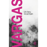 UNE ENQUETE DU COMMISSAIRE ADAMSBERG : UN LIEU INCERTAIN, Vargas Fred
