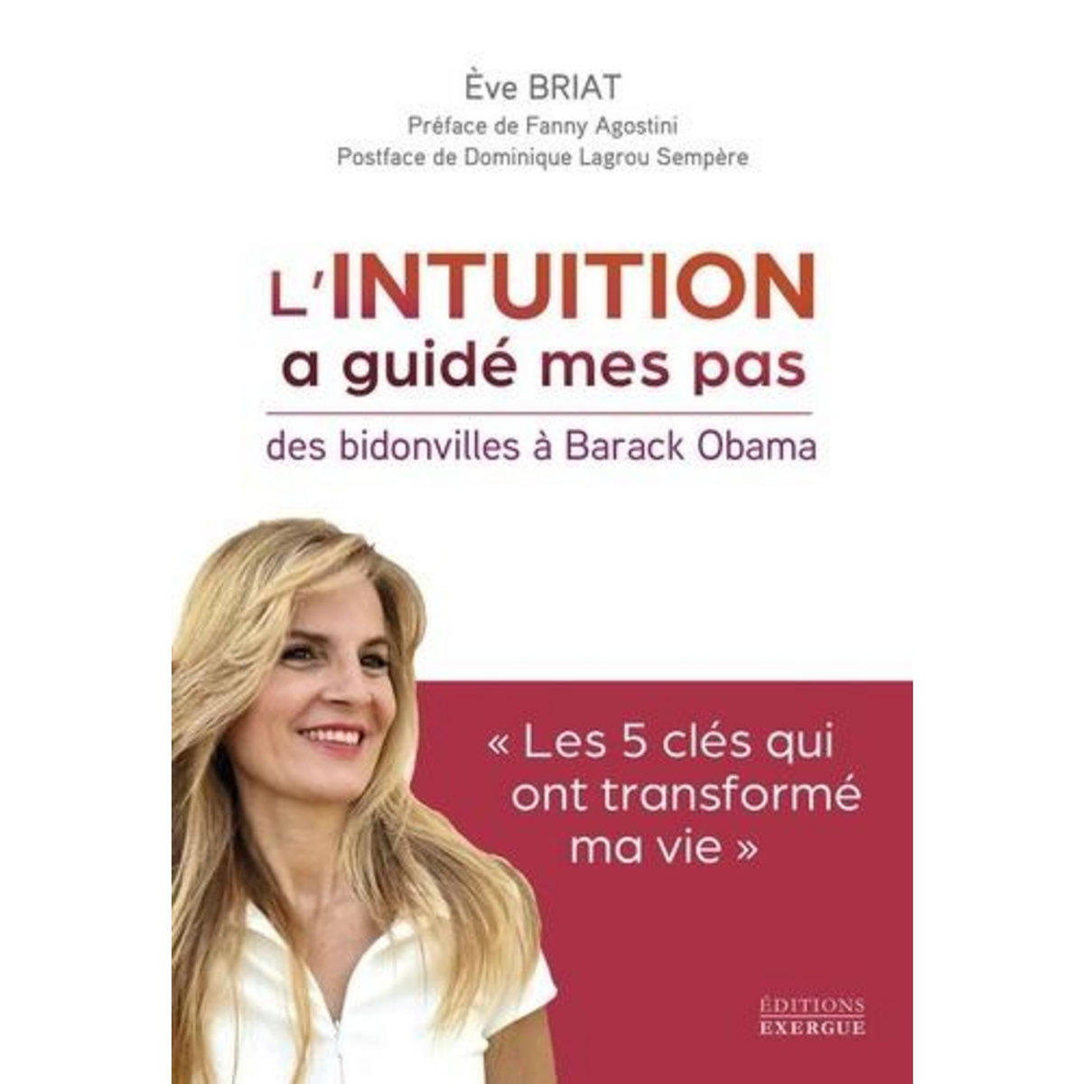 L'INTUITION A GUIDE MES PAS DES BIDONVILLES A BARAK OBAMA.  LES CLES QUI ONT TRANSFORME MA VIE , Briat Eve