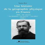 UNE HISTOIRE DE LA GEOGRAPHIE PHYSIQUE EN FRANCE (XIXE-XXE SIECLES). LES HOMMES, LES OEUVRES, LES IDEES, 2 VOLUMES, Broc Numa