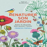 RENATURER SON JARDIN. SEMER LA DIVERSITE, FAIRE POUSSER L'AVENIR, Tophill Frances