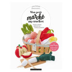 MON PETIT MARCHE AU CROCHET. ANANAS, POIREAU, PECHE ET CIE...FACILES A CROCHETER, Guilmont Laura