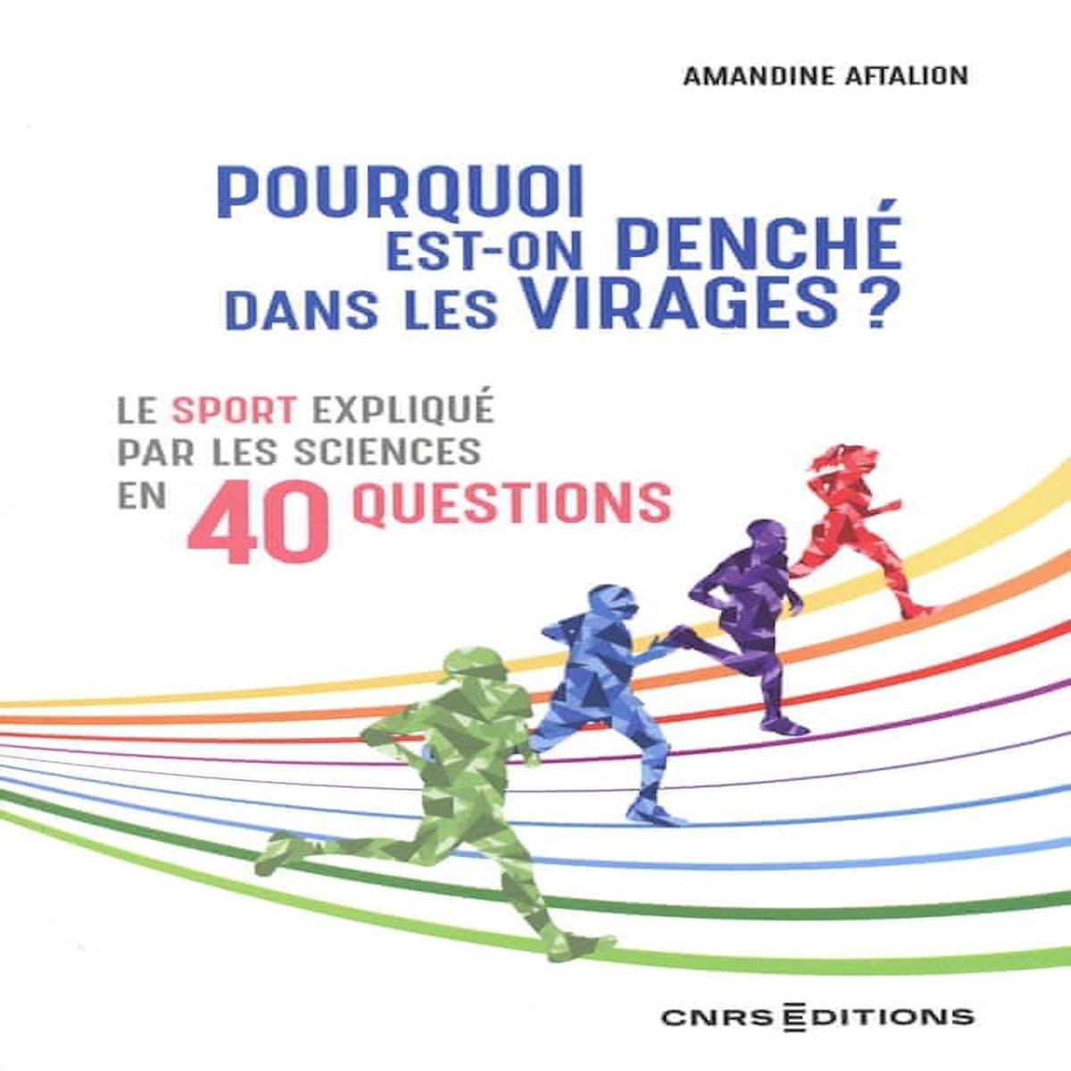 POURQUOI EST-ON PENCHE DANS LES VIRAGES ? LE SPORT EXPLIQUE PAR LES SCIENCES EN 40 QUESTIONS, Aftalion Amandine