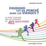 POURQUOI EST-ON PENCHE DANS LES VIRAGES ? LE SPORT EXPLIQUE PAR LES SCIENCES EN 40 QUESTIONS, Aftalion Amandine