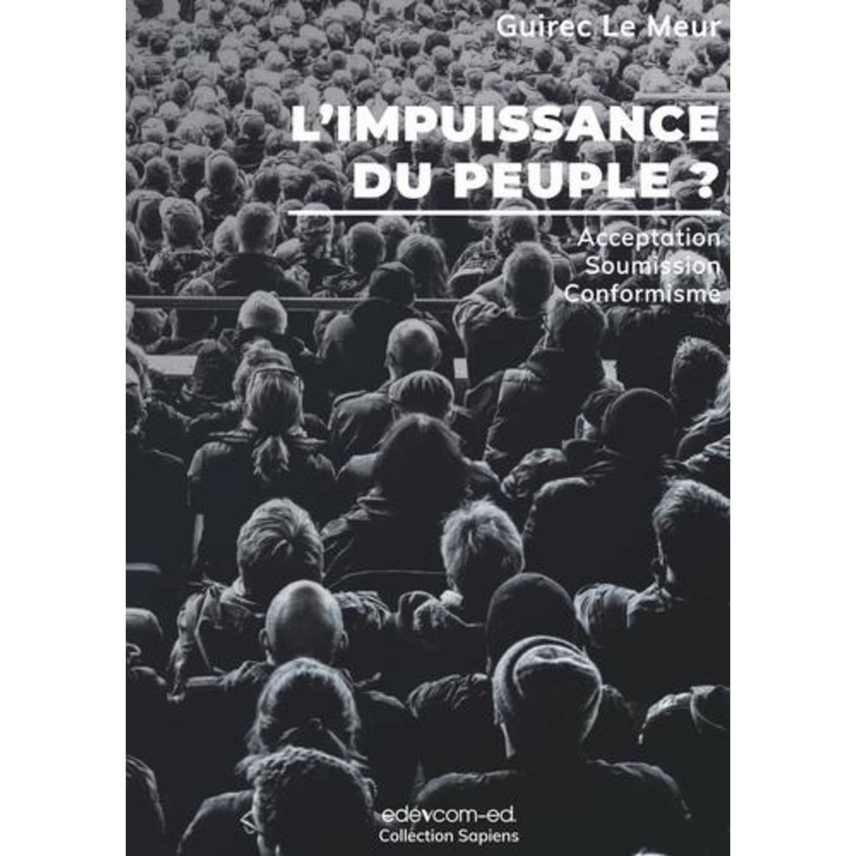 L'IMPUISSANCE DU PEUPLE ? ACCEPTATION, SOUMISSION, CONFORMISME, Le Meur Guirec