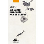 MA MERE EMPORTEE PAR LE FLEUVE, Ye Fu