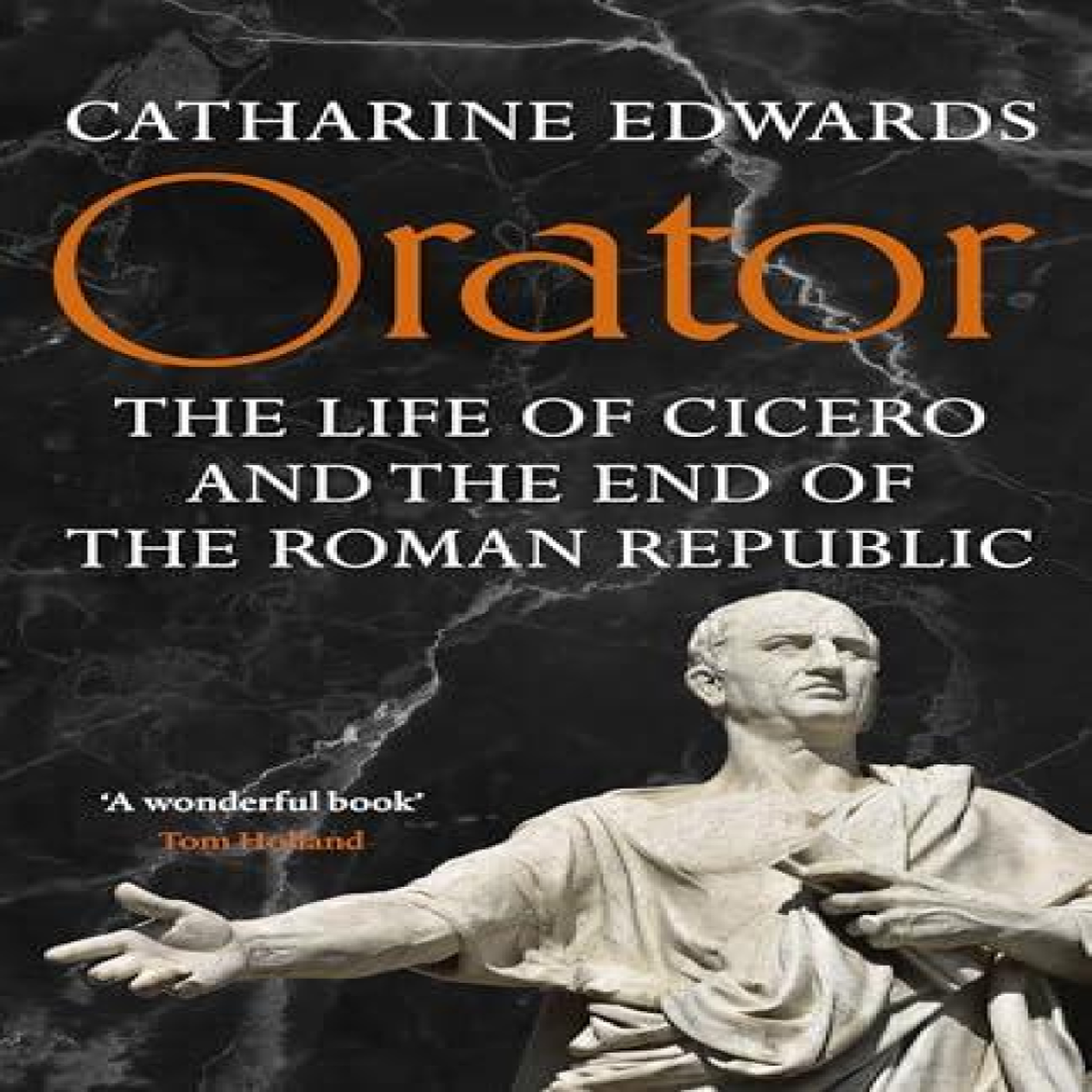 LIVRES Orator : The Life of Cicero and the End of the Roman Republic