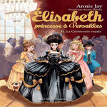ELISABETH, PRINCESSE A VERSAILLES TOME 31 : LA CEREMONIE ROYALE, Jay Annie