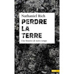 PERDRE LA TERRE. UNE HISTOIRE DE NOTRE TEMPS, Rich Nathaniel