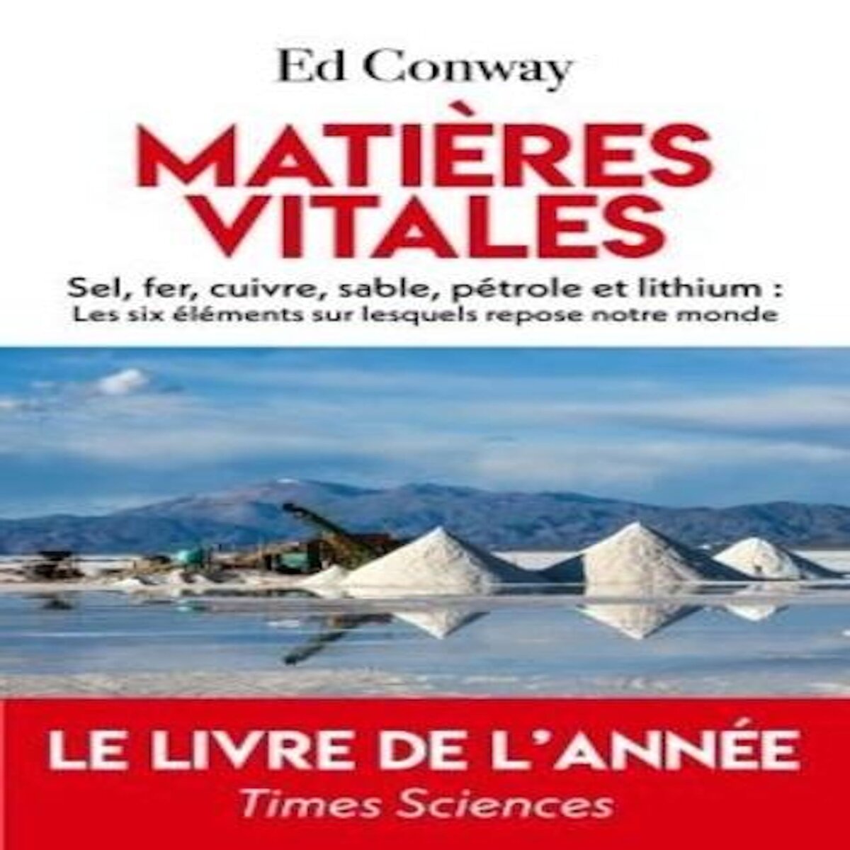 MATIERES VITALES. SABLE, SEL, FER, CUIVRE, PETROLE ET LITHIUM : LES SIX ELEMENTS SUR LESQUELS REPOSE NOTRE MONDE, Conway Ed