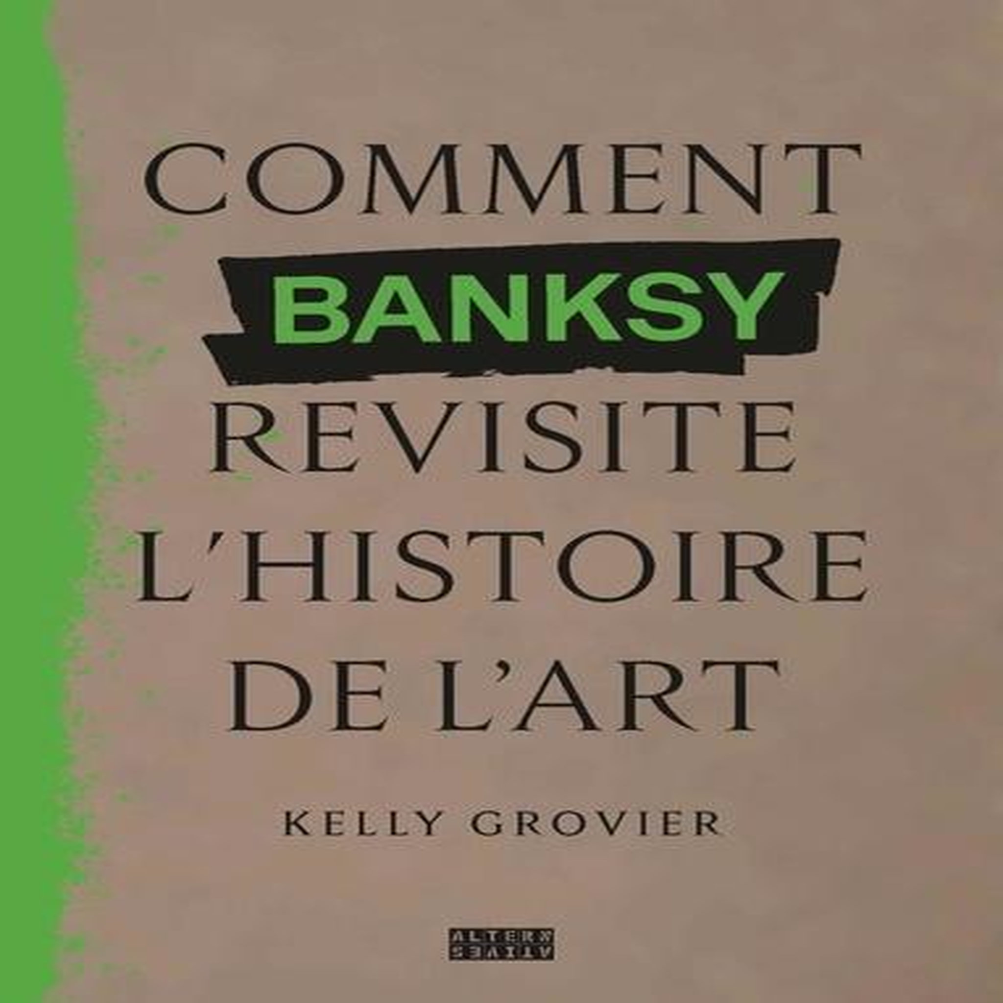 COMMENT BANKSY REVISITE L'HISTOIRE DE L'ART, Grovier Kelly