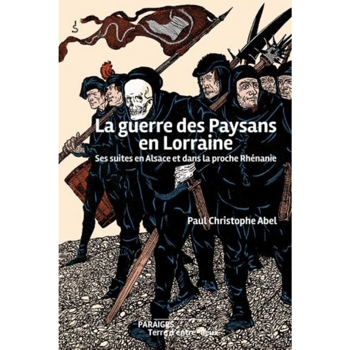 LA GUERRE DES PAYSANS EN LORRAINE. SES SUITES EN ALSACE ET DANS LA PROCHE RHENANIE, Abel Paul-Christophe