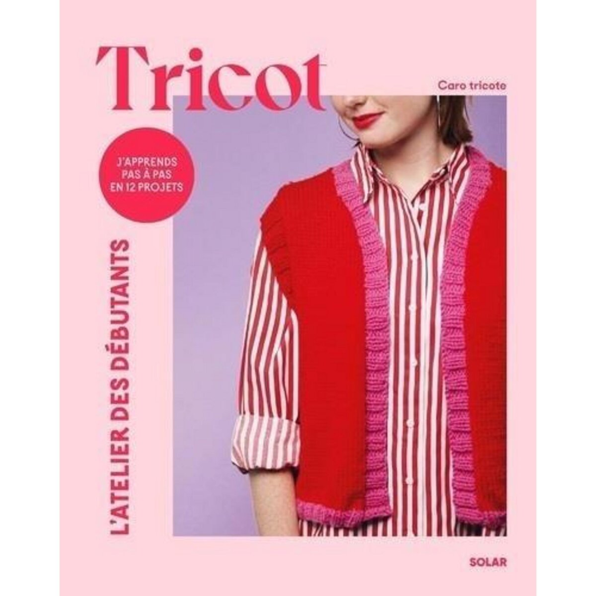 TRICOT. J'APPRENDS PAS A PAS EN 12 PROJETS, Caro Tricote