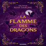 LA REINE DU FEU TOME 1 : LA FLAMME DES DRAGONS, Darling Olivia Rose