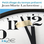 PETIT ELOGE DU TEMPS PRESENT, Laclavetine Jean-Marie