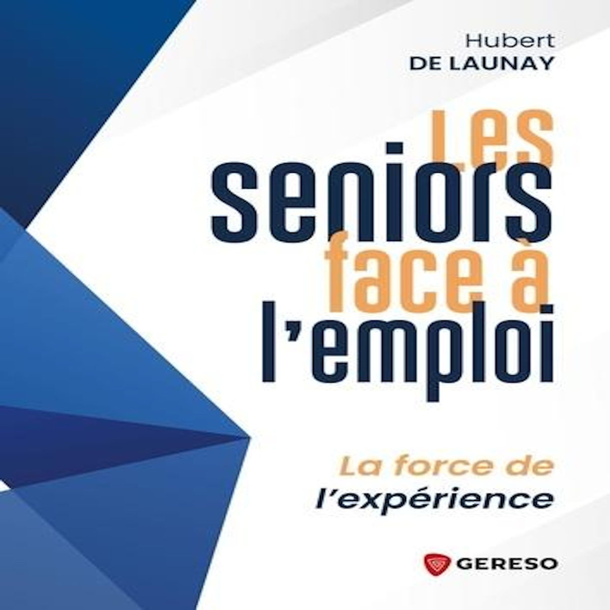 LES SENIORS FACE A L'EMPLOI. LA FORCE DE L'EXPERIENCE, Launay Hubert de