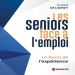 LES SENIORS FACE A L'EMPLOI. LA FORCE DE L'EXPERIENCE, Launay Hubert de