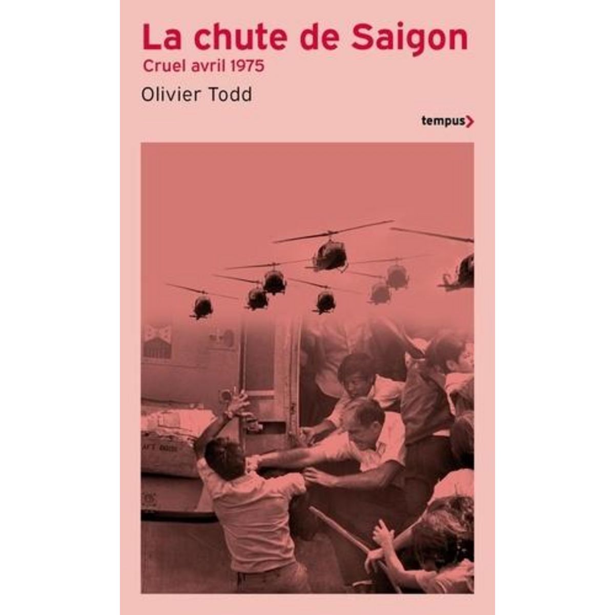 LA CHUTE DE SAIGON. CRUEL AVRIL 1975, Todd Olivier