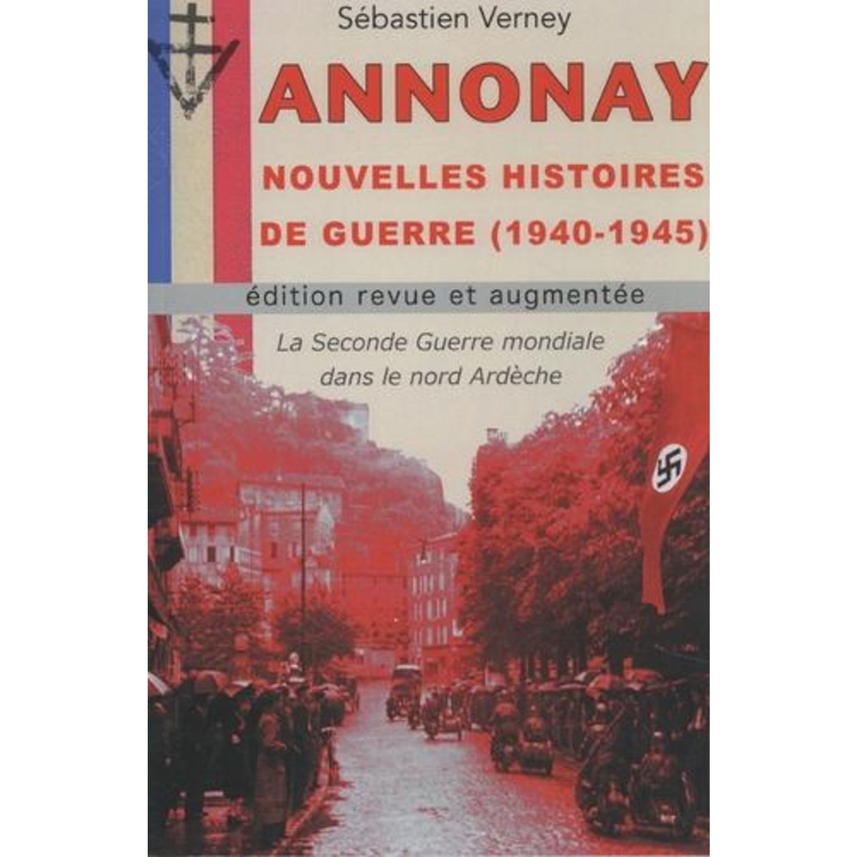 ANNONAY, NOUVELLES HISTOIRES DE GUERRE (1940-1945). LA SECONDE GUERRE MONDIALE DANS LE NORD ARDECHE, EDITION REVUE ET AUGMENTEE, Verney Sébastien