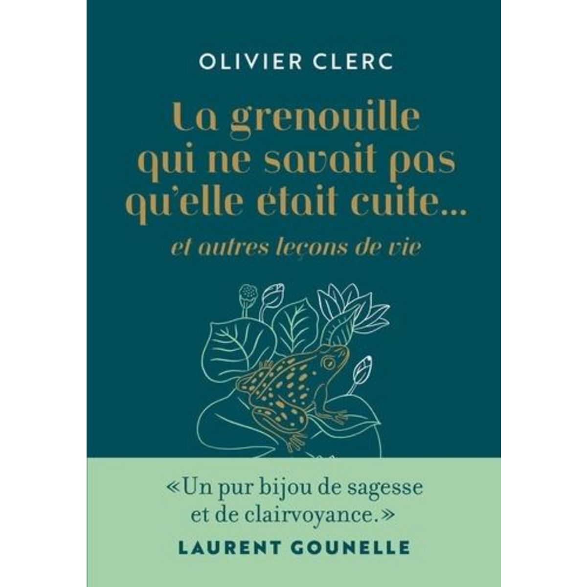 LA GRENOUILLE QUI NE SAVAIT PAS QU'ELLE ETAIT CUITE... ET AUTRES LECONS DE VIE, Clerc Olivier