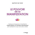 LE POUVOIR DE LA MANIFESTATION. INSPIREZ-VOUS DES PARCOURS EXTRAORDINAIRES D'OPRAH WINFREY, J.K. ROWLING ET ANITA MOORJANI POUR MANIFESTER LA VIE QUE VOUS VOULEZ VRAIMENT, Pape Baptiste de