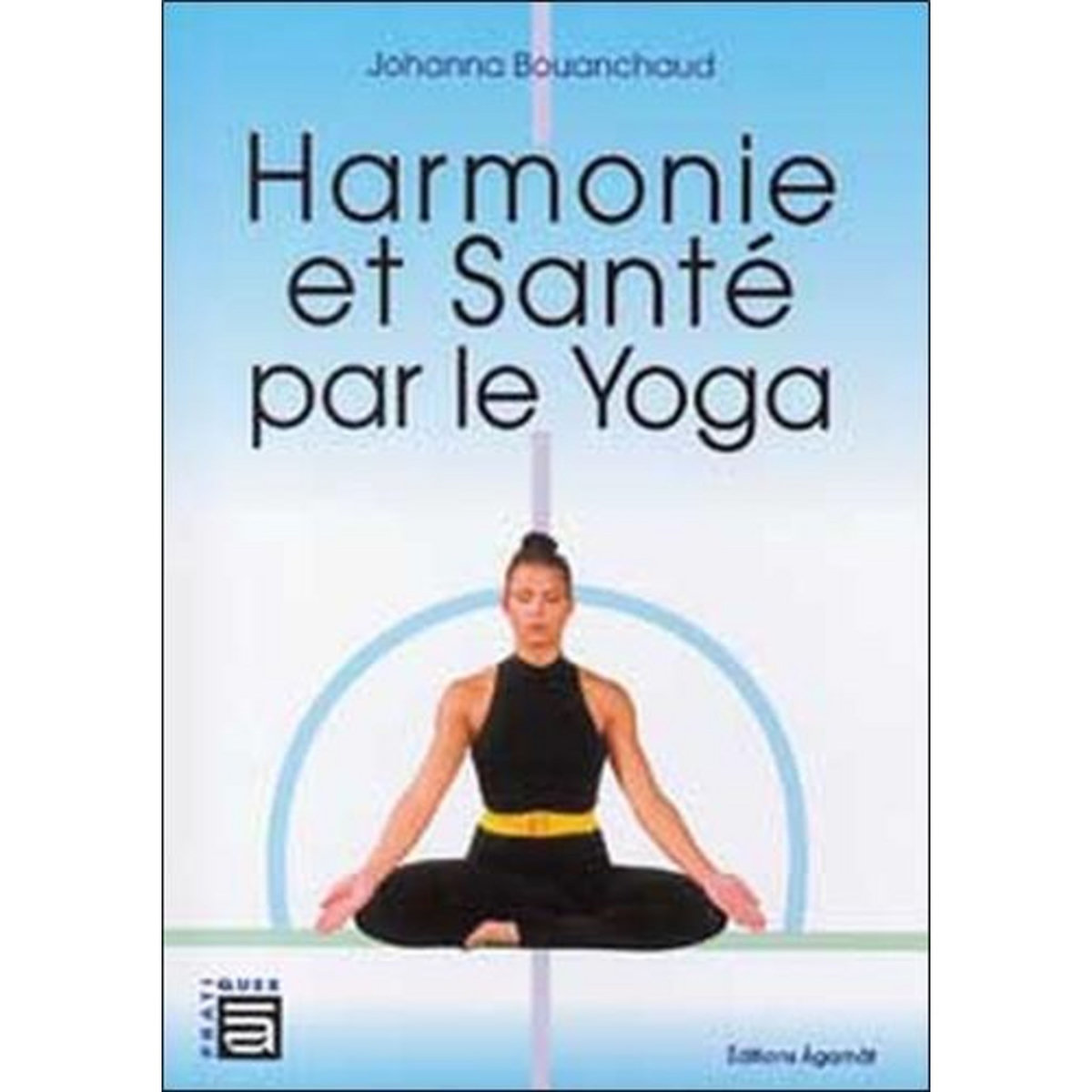 HARMONIE ET SANTE PAR LE YOGA. EDITION REVUE ET AUGMENTEE, Bouanchaud Johanna