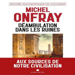 DEAMBULATION DANS LES RUINES. UNE HISTOIRE PHILOSOPHIQUE DE L'OCCIDENT, Onfray Michel
