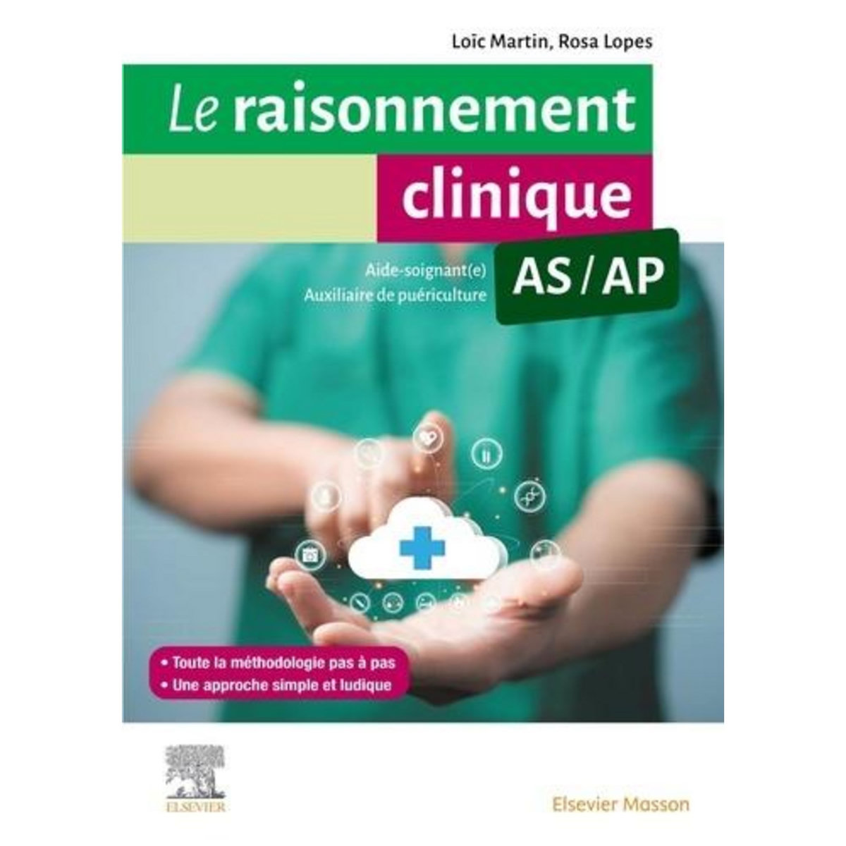 LE RAISONNEMENT CLINIQUE AS/AP. GUIDE METHODOLOGIQUE POUR LES AIDES-SOIGNANTS ET LES AUXILIAIRES DE PUERICULTURE, Martin Loïc