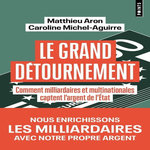 LE GRAND DETOURNEMENT. COMMENT MILLIARDAIRES ET MULTINATIONALES CAPTENT L'ARGENT DE L'ETAT, Aron Matthieu
