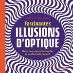 FASCINANTES ILLUSIONS D'OPTIQUE. METTEZ VOS CAPACITES VISUELLES ET INTELLECTUELLES AU DEFI, Sarcone Gianni-A