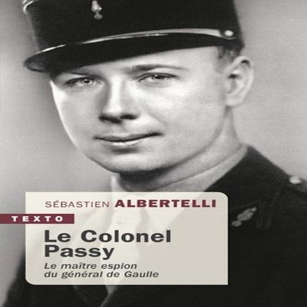 LE COLONEL PASSY. LE MAITRE ESPION DU GENERAL DE GAULLE, Albertelli Sébastien
