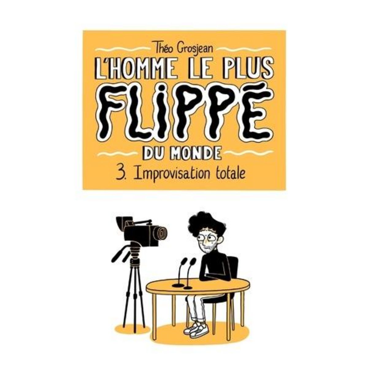 L'HOMME LE PLUS FLIPPE DU MONDE TOME 3 : IMPROVISATION TOTALE, Grosjean Théo