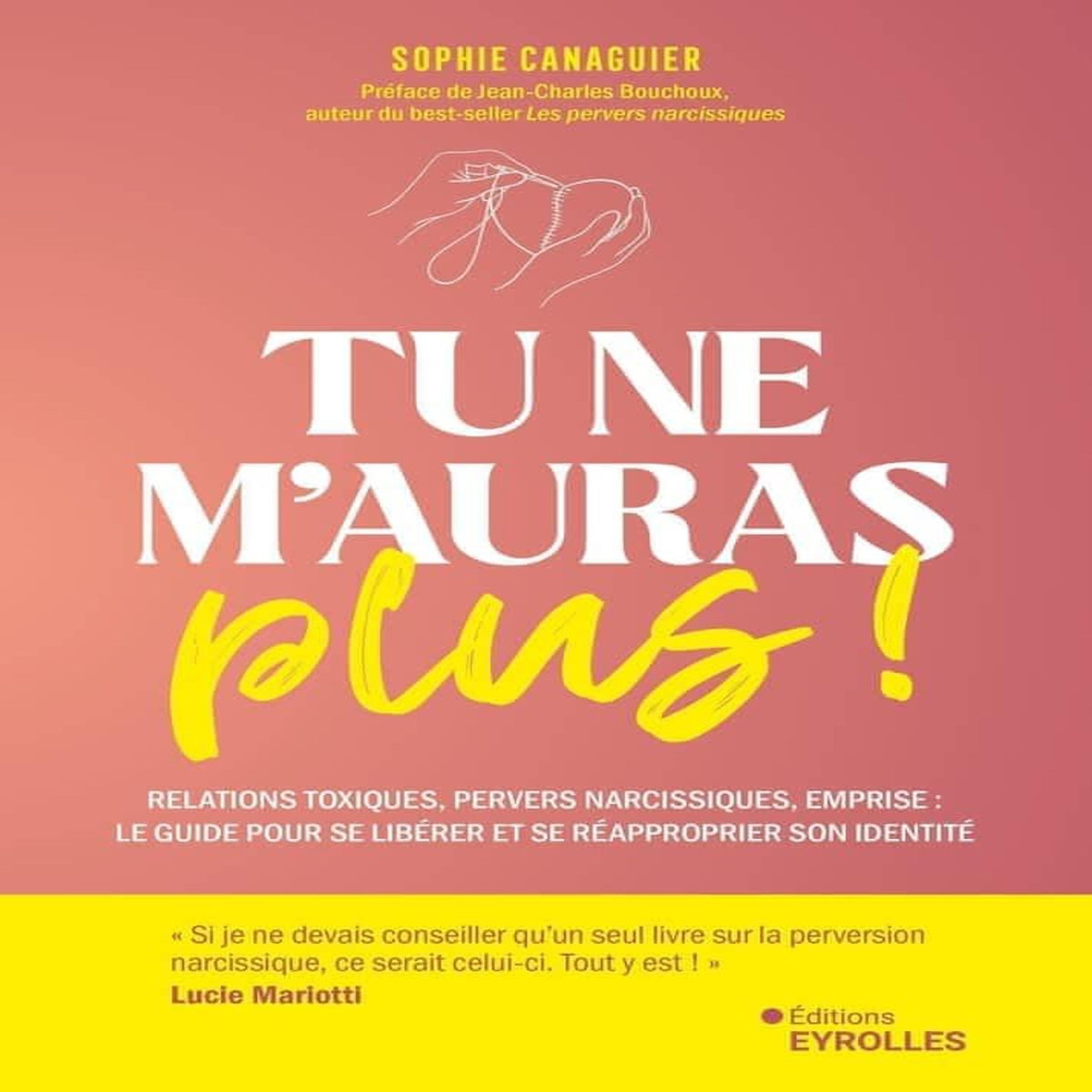 TU NE M'AURAS PLUS ! RELATIONS TOXIQUES, PERVERS NARCISSIQUES, EMPRISE : LE GUIDE POUR SE LIBERER ET SE REAPPROPRIER SON IDENTITE, Canaguier Sophie