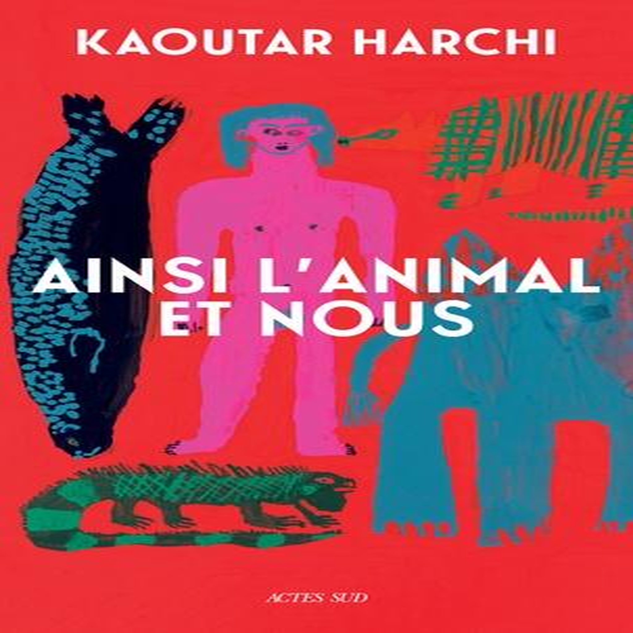 AINSI L'ANIMAL ET NOUS, Harchi Kaoutar