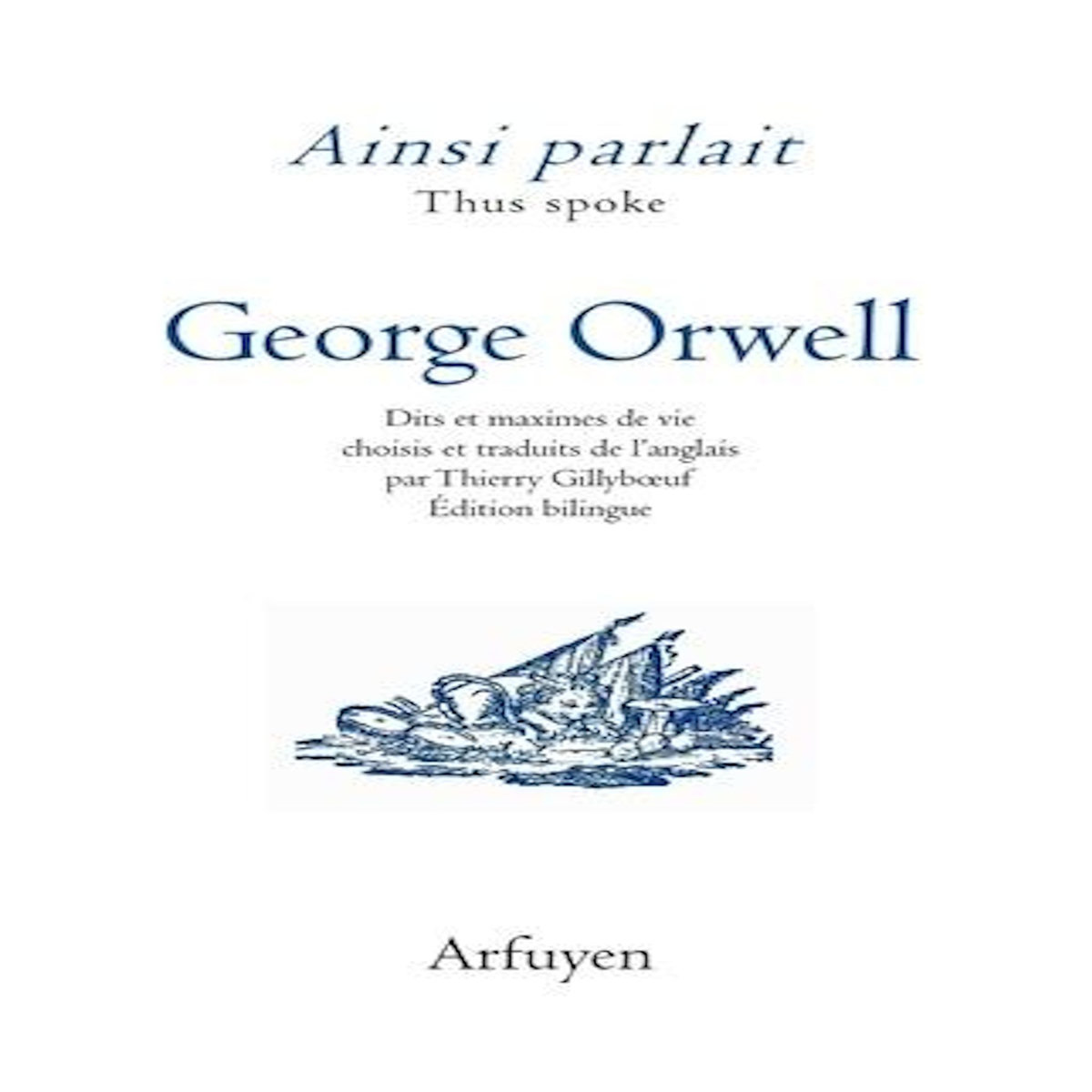 AINSI PARLAIT GEORGE ORWELL. DITS ET MAXIMES DE VIE, EDITION BILINGUE FRANCAIS-ANGLAIS, Orwell George