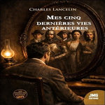 MES CINQ DERNIERES VIES ANTERIEURES, Lancelin Charles