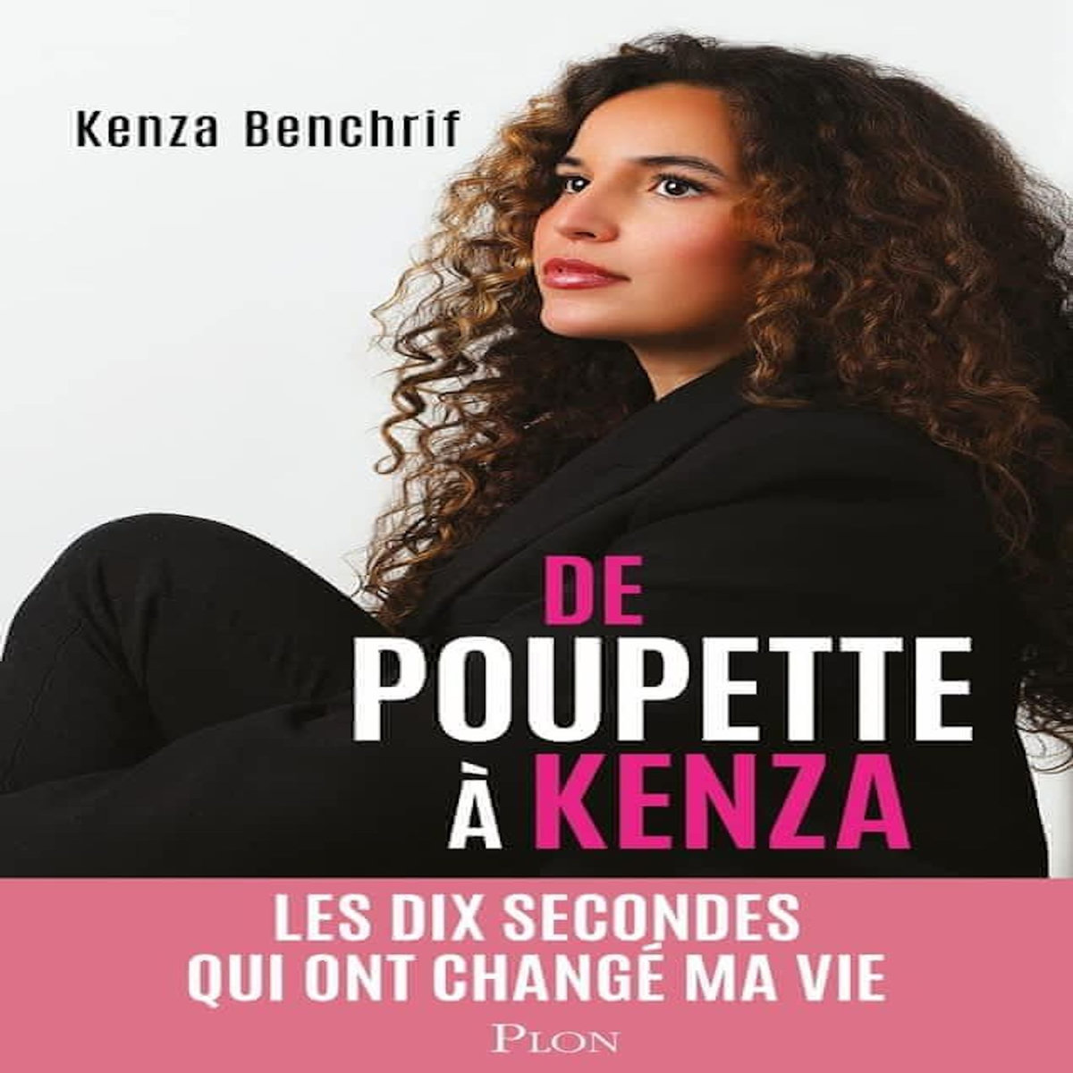 DE POUPETTE A KENZA. LES DIX SECONDES QUI ONT CHANGE MA VIE, Benchrif Kenza