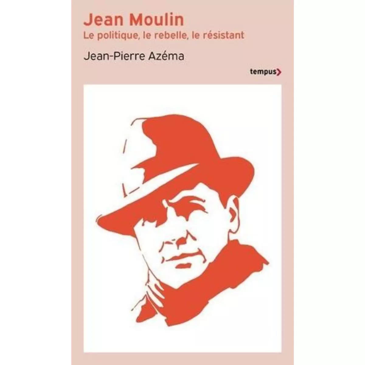  JEAN MOULIN. LE POLITIQUE, LE REBELLE, LE RESISTANT, Azéma Jean-Pierre