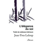L'ELEGANCE DU SOI. PETIT TRAITE DE NOBLESSE INTERIEURE, Leloup Jean-Yves