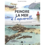 PEINDRE LA MER A L'AQUARELLE. 19 PAS-A-PAS POUR PEINDRE LES PAYSAGES MARINS, Voituriez Mélanie