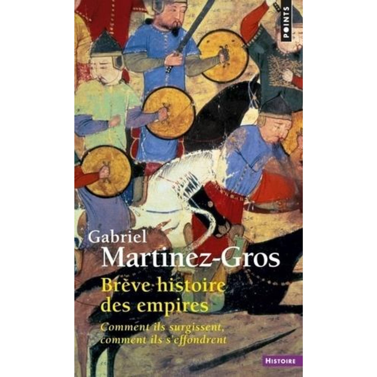 BREVE HISTOIRE DES EMPIRES. COMMENT ILS SURGISSENT, COMMENT ILS S'EFFONDRENT, Martinez-Gros Gabriel